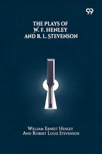 The Plays Of W. E. Henley And R. L. Stevenson