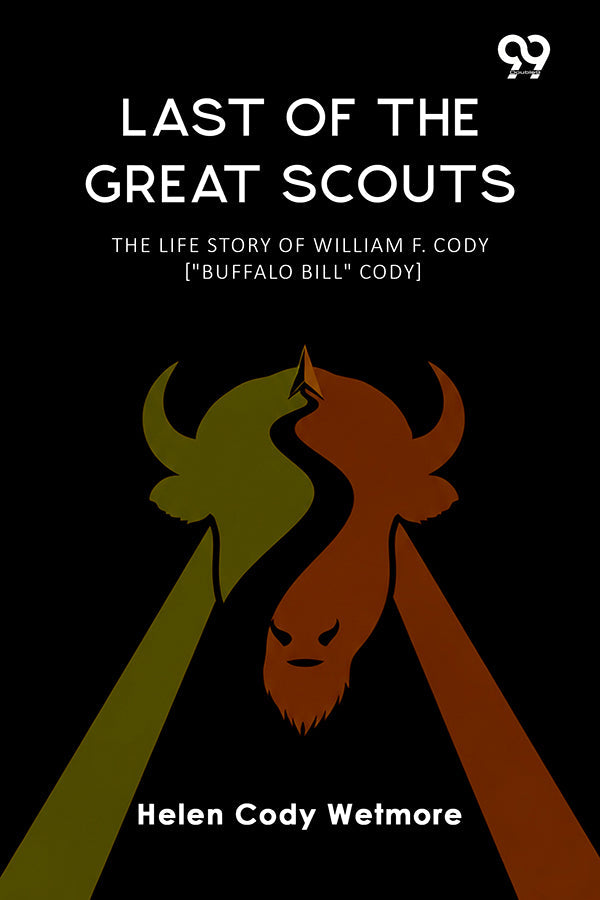 Last Of The Great Scouts The Life Story Of William F. Cody ["Buffalo Bill" Cody]