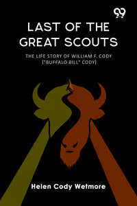 Last Of The Great Scouts The Life Story Of William F. Cody ["Buffalo Bill" Cody]