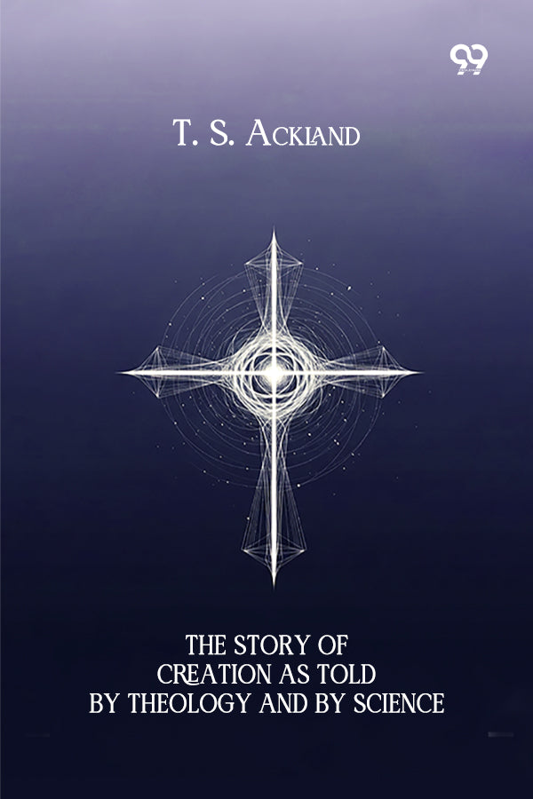 The Story Of Creation As Told By Theology And By Science
