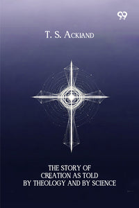 The Story Of Creation As Told By Theology And By Science