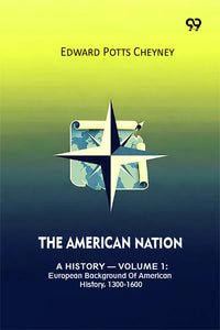 The American Nation A History — Volume 1: European Background Of American History, 1300-1600