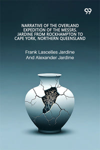 Narrative Of The Overland Expedition Of The Messrs. Jardine From Rockhampton To Cape York, Northern Queensland