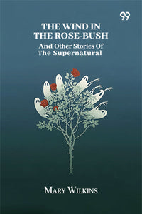 The Wind In The Rose-Bush And Other Stories Of The Supernatural