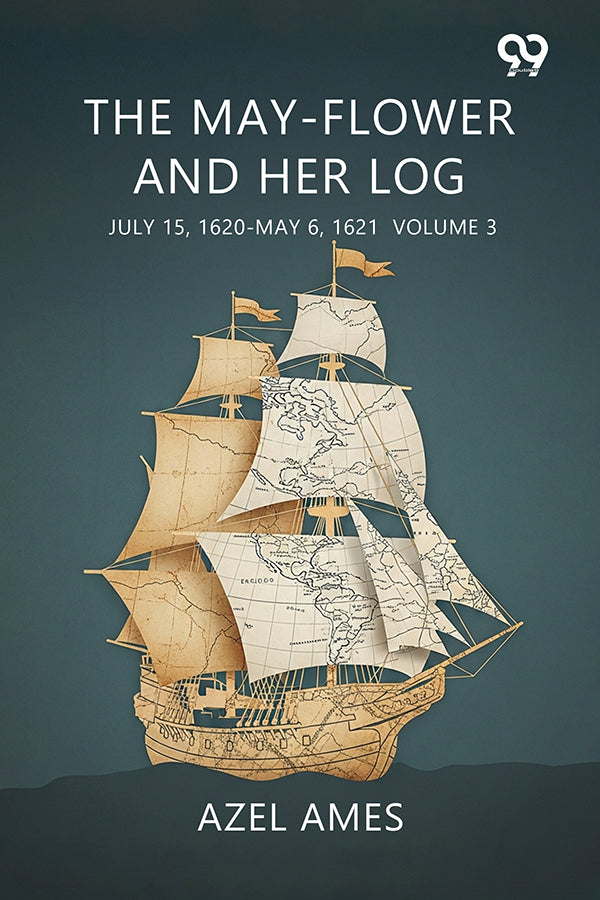 The May-Flower And Her Log July 15, 1620-May 6, 1621 Volume 3