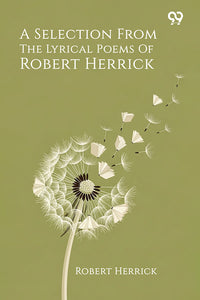 A Selection From The Lyrical Poems Of Robert Herrick