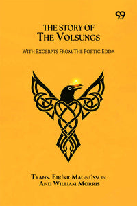 The Story Of The Volsungs With Excerpts From The Poetic Edda