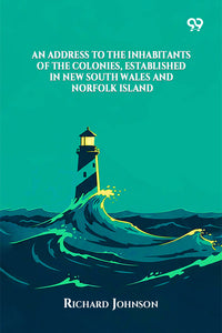 An Address To The Inhabitants Of The Colonies, Established In New South Wales And Norfolk Island
