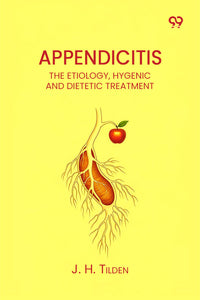 Appendicitis The Etiology, Hygenic And Dietetic Treatment