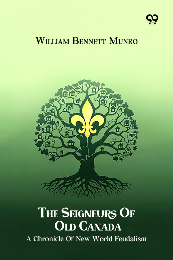 The Seigneurs Of Old Canada A Chronicle Of New World Feudalism