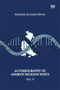 Autobiography Of Andrew Dickson White Vol. II