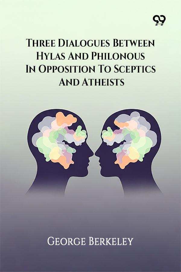 Three Dialogues Between Hylas And Philonous In Opposition To Sceptics And Atheists