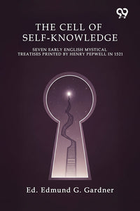 The Cell Of Self-Knowledge Seven Early English Mystical Treatises Printed By Henry Pepwell In 1521