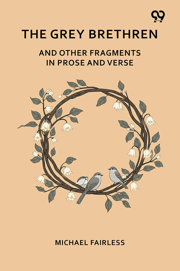 The Grey Brethren And Other Fragments In Prose And Verse