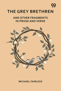 The Grey Brethren And Other Fragments In Prose And Verse