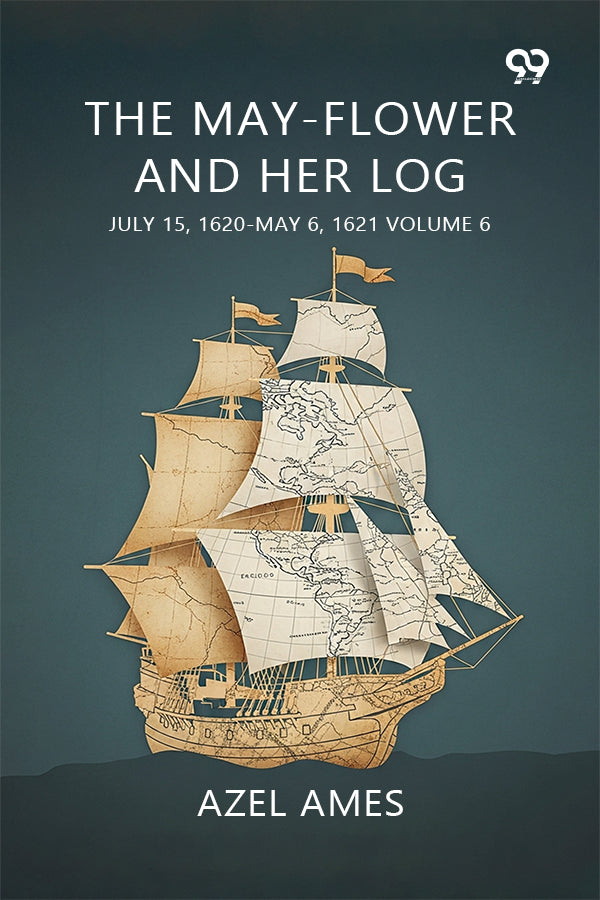 The May-Flower And Her Log July 15, 1620-May 6, 1621 Volume 6