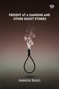 Present At A Hanging And Other Ghost Stories