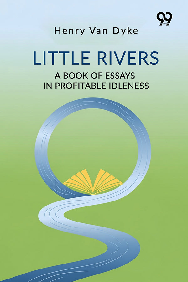 Little Rivers A Book Of Essays In Profitable Idleness