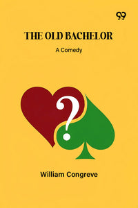 The Old Bachelor A Comedy