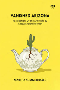 Vanished Arizona Recollections Of The Army Life By A New England Woman