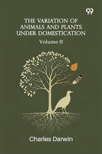 The Variation Of Animals And Plants Under Domestication: Volume II