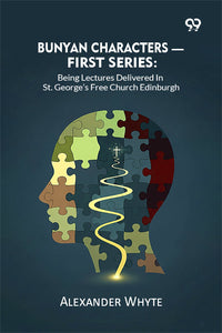 Bunyan Characters—  First Series: Being Lectures Delivered In St. George’s Free Church Edinburgh