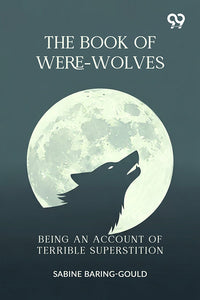 The Book Of Were-Wolves: Being An Account Of Terrible Superstition