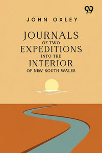 Journals Of Two Expeditions Into The Interior Of New South Wales