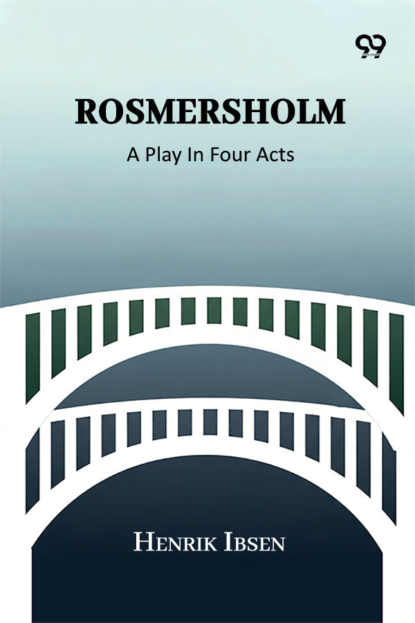 Rosmersholm: A Play In Four Acts
