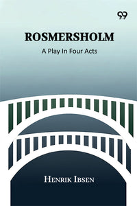 Rosmersholm: A Play In Four Acts