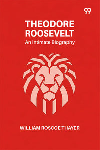 Theodore Roosevelt: An Intimate Biography