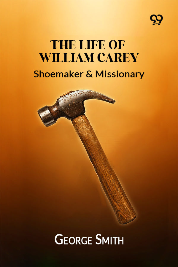 The Life Of William Carey,: Shoemaker & Missionary