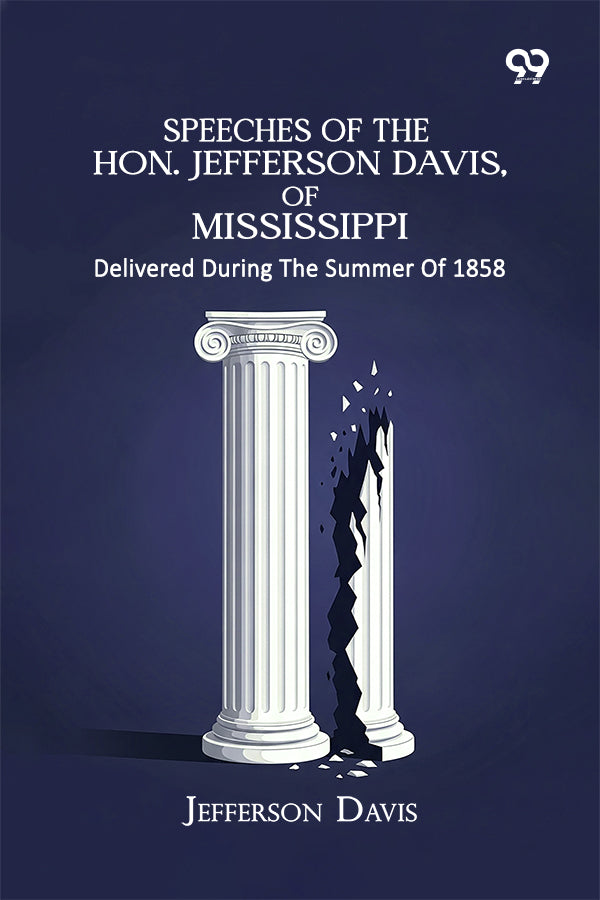 Speeches Of The Hon. Jefferson Davis, Of Mississippi: Delivered During The Summer Of 1858