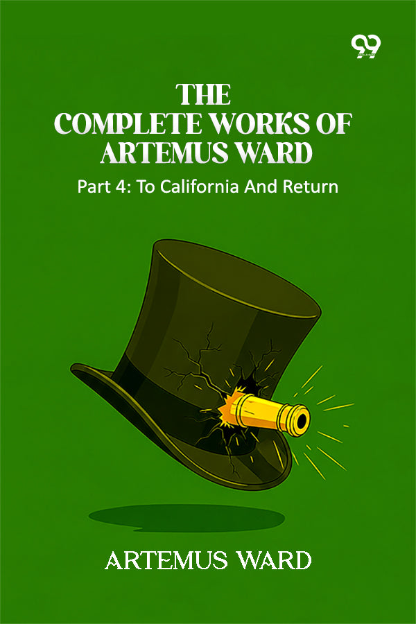 The Complete Works Of Artemus Ward: Part 4: To California And Return