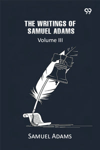 The Writings Of Samuel Adams: Volume III