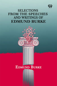 Selections From The Speeches And Writings Of Edmund Burke