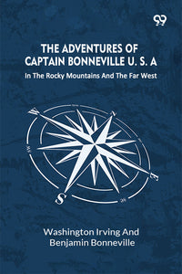 The Adventures Of Captain Bonneville U. S. A.: In The Rocky Mountains And The Far West
