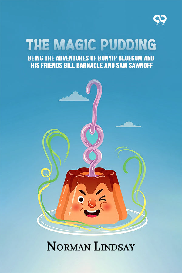 The Magic Pudding: Being The Adventures Of Bunyip Bluegum And His Friends Bill Barnacle And Sam Sawnoff