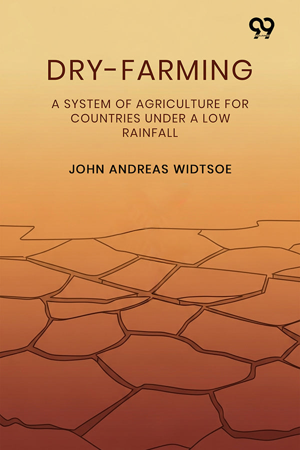 Dry-Farming A System Of Agriculture For Countries Under A Low Rainfall