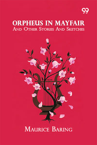 Orpheus In Mayfair: And Other Stories And Sketches
