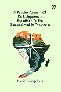 A Popular Account Of Dr. Livingstone's Expedition To The Zambesi And Its Tributaries