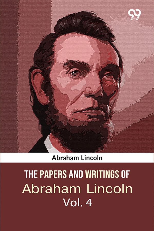 Buy The Papers And Writings Of Abraham Lincoln: Volume 4: The Lincoln ...