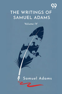 The Writings Of Samuel Adams: Volume IV