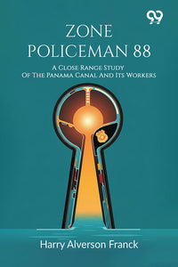 Zone Policeman 88: A Close Range Study Of The Panama Canal And Its Workers
