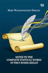 Notes To The Complete Poetical Works Of Percy Bysshe Shelley
