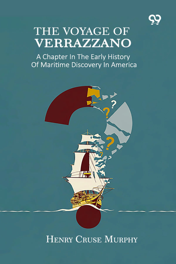 The Voyage Of Verrazzano: A Chapter In The Early History Of Maritime Discovery In America