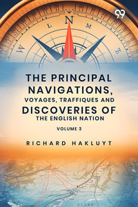 The Principal Navigations, Voyages, Traffiques And Discoveries Of The English Nation: Volume 3