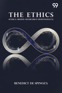 The Ethics: (Ethica Ordine Geometrico Demonstrata)