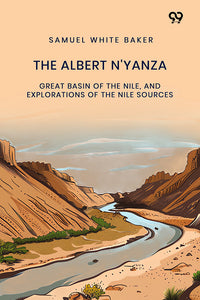 The Albert N'Yanza: Great Basin Of The Nile, And Explorations Of The Nile Sources