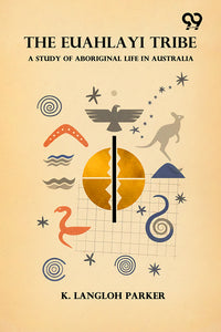The Euahlayi Tribe: A Study Of Aboriginal Life In Australia